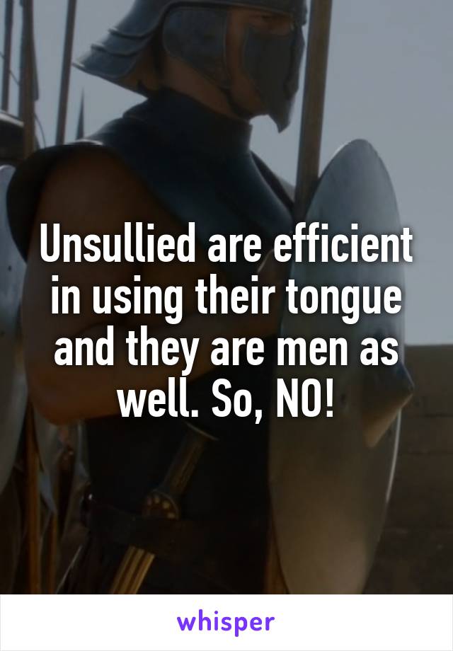 Unsullied are efficient in using their tongue and they are men as well. So, NO!