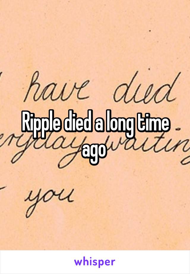 Ripple died a long time ago 