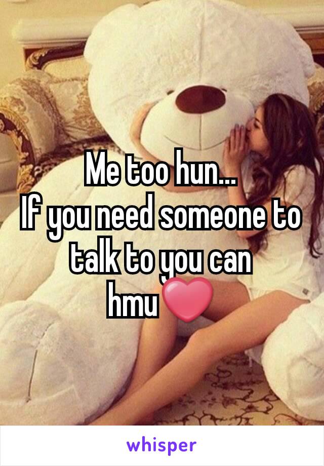 Me too hun...
If you need someone to talk to you can hmu❤