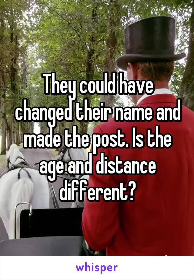 They could have changed their name and made the post. Is the age and distance different?