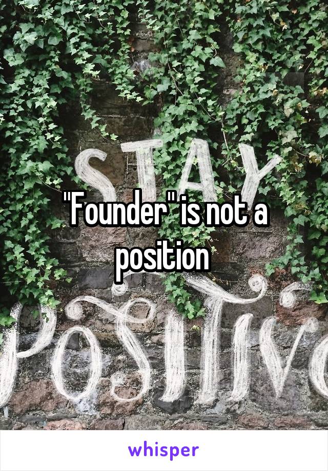 "Founder" is not a position 