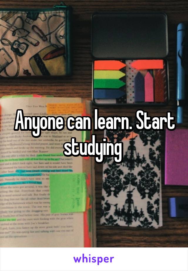 Anyone can learn. Start studying 