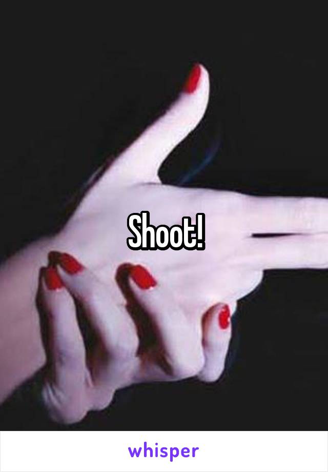 Shoot!