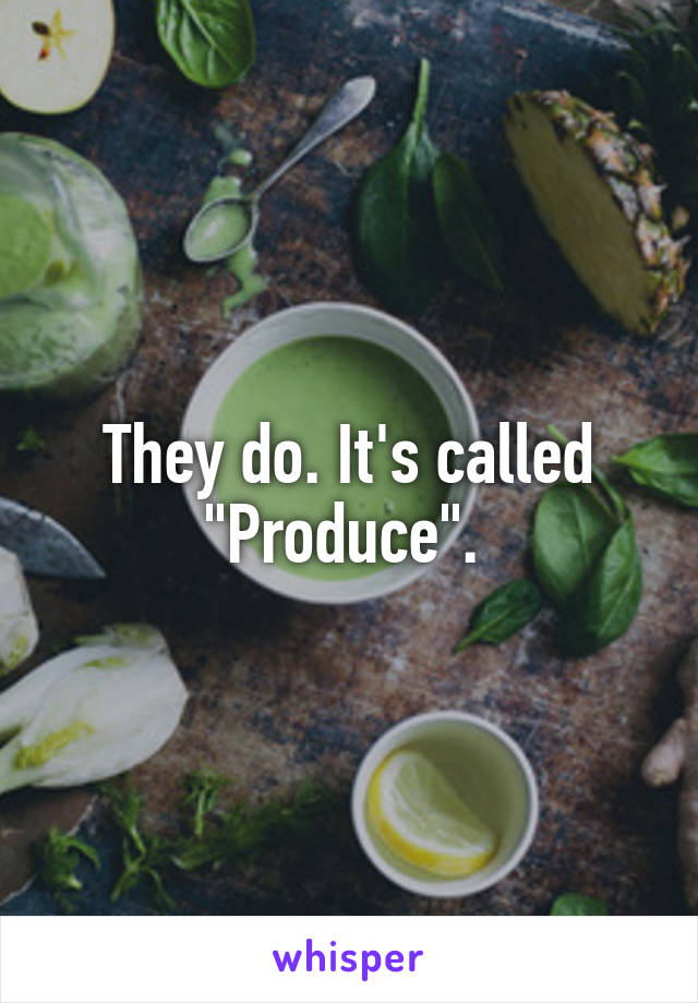 They do. It's called "Produce". 