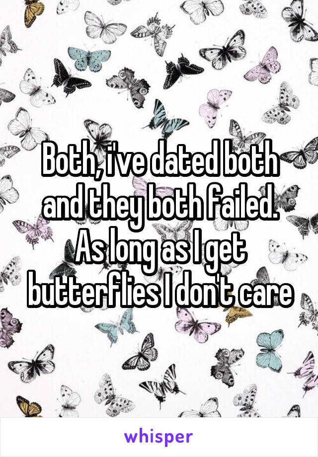 Both, i've dated both and they both failed.
As long as I get butterflies I don't care