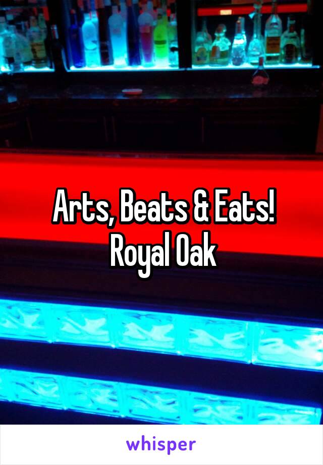 Arts, Beats & Eats!
Royal Oak