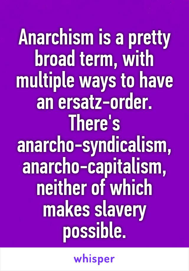 Anarchism is a pretty broad term, with multiple ways to have an ersatz-order. There's anarcho-syndicalism, anarcho-capitalism, neither of which makes slavery possible.