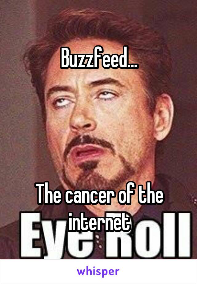 Buzzfeed...




The cancer of the internet