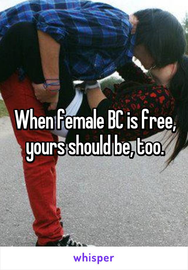 When female BC is free, yours should be, too.
