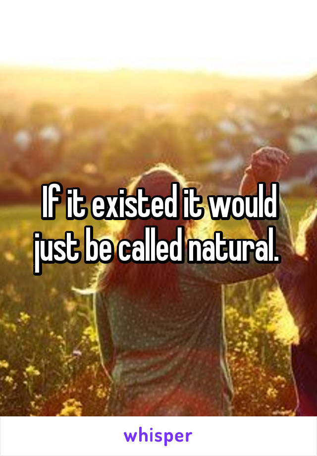 If it existed it would just be called natural. 