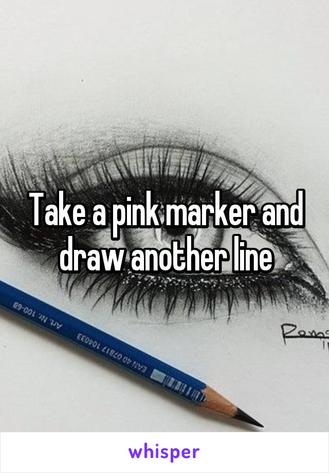 Take a pink marker and draw another line