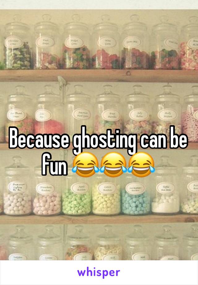 Because ghosting can be fun 😂😂😂
