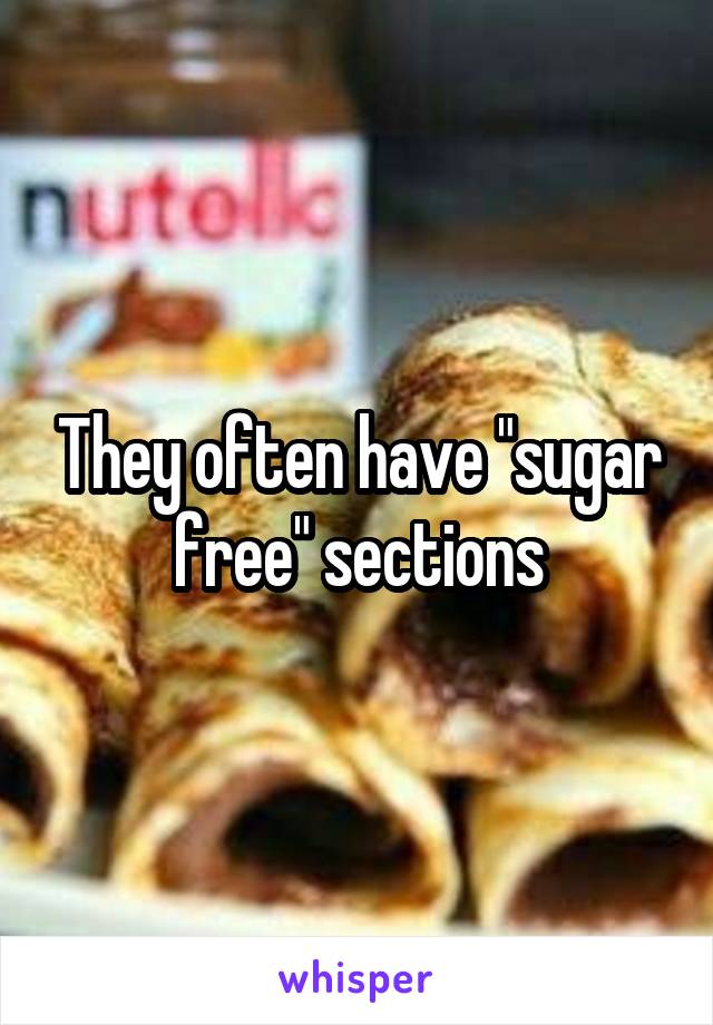 They often have "sugar free" sections