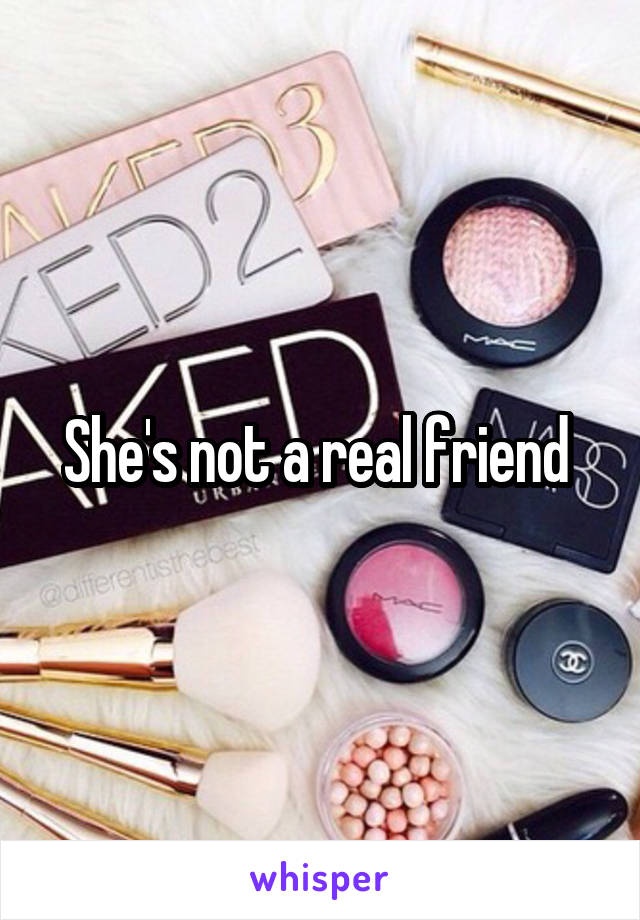 She's not a real friend 