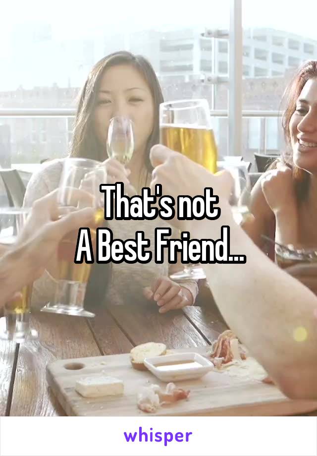 That's not
A Best Friend...