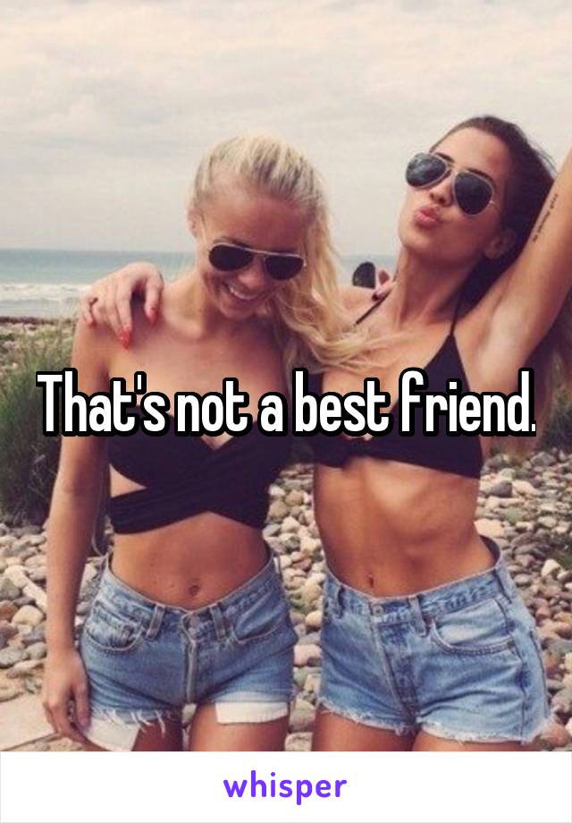 That's not a best friend.