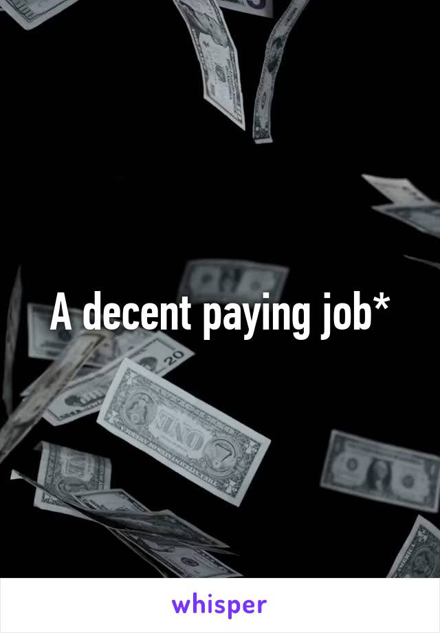 A decent paying job*