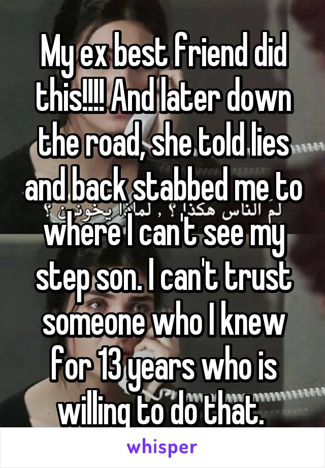 My ex best friend did this!!!! And later down the road, she told lies and back stabbed me to where I can't see my step son. I can't trust someone who I knew for 13 years who is willing to do that. 