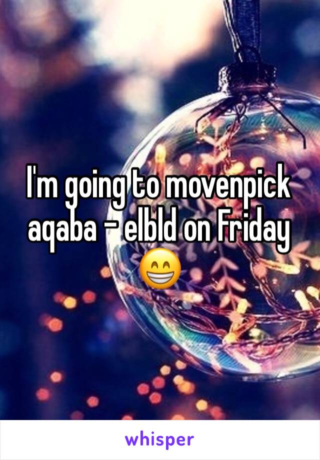 I'm going to movenpick aqaba - elbld on Friday 😁
