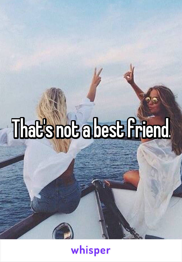 That's not a best friend.