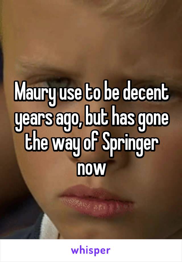 Maury use to be decent years ago, but has gone the way of Springer now