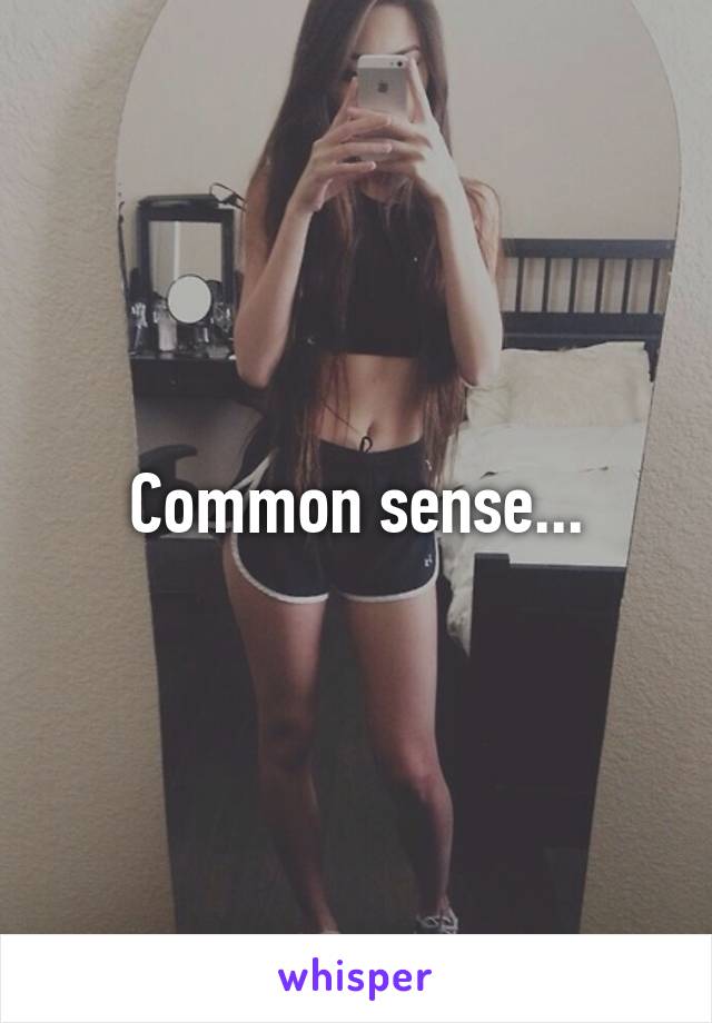 Common sense...