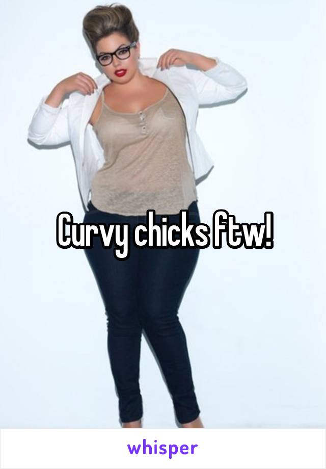 Curvy chicks ftw!