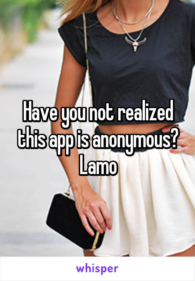 Have you not realized this app is anonymous? Lamo