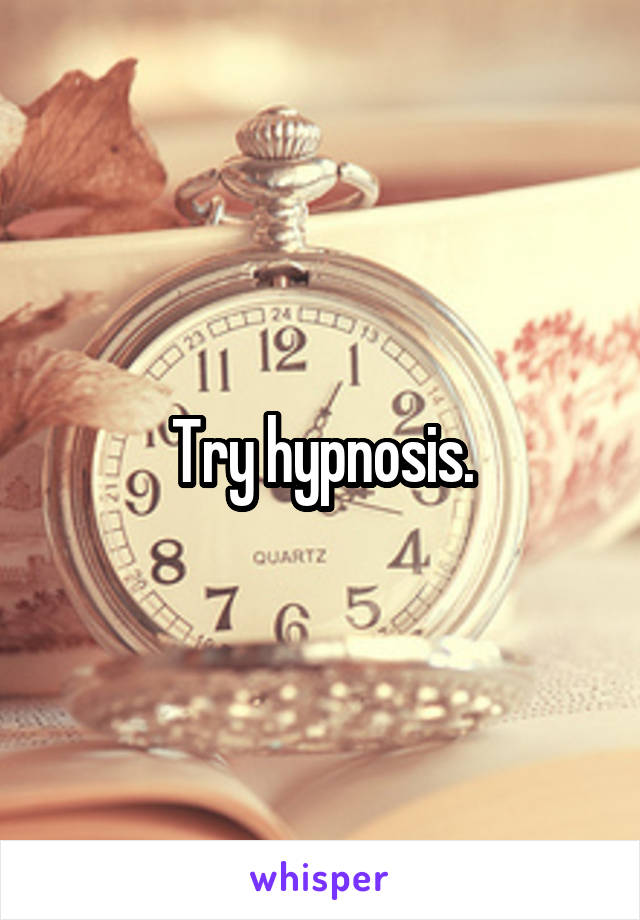 Try hypnosis.