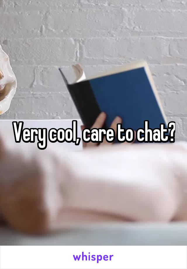 Very cool, care to chat?