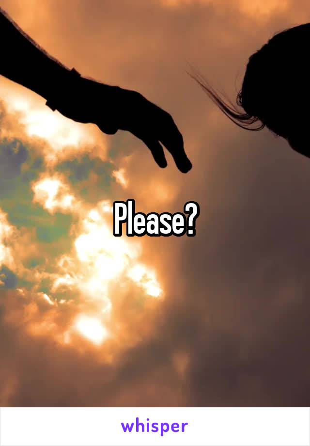 Please?