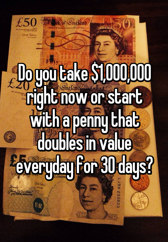 do-you-take-1-000-000-right-now-or-start-with-a-penny-that-doubles-in