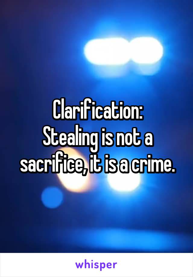 Clarification:
Stealing is not a sacrifice, it is a crime.