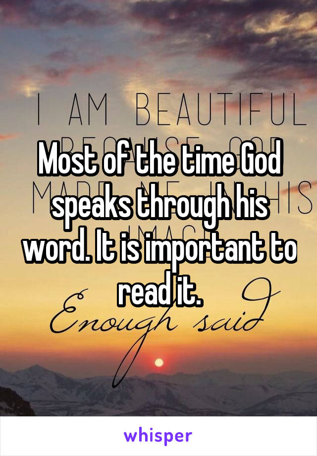 Most of the time God speaks through his word. It is important to read it.