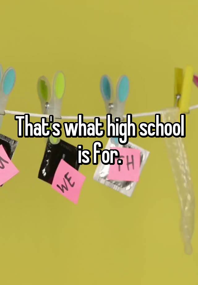 that-s-what-high-school-is-for