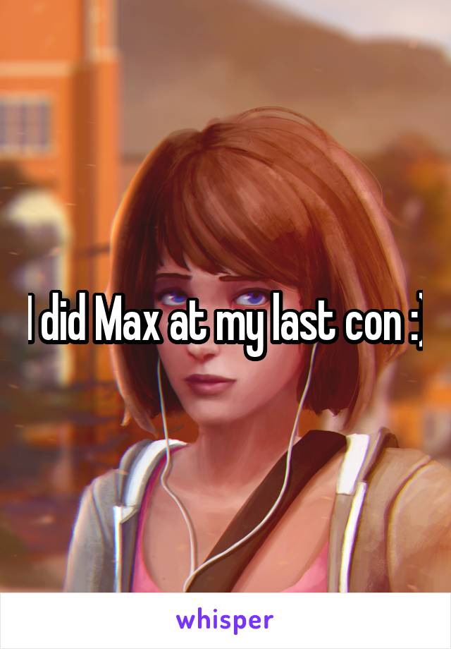 I did Max at my last con :)