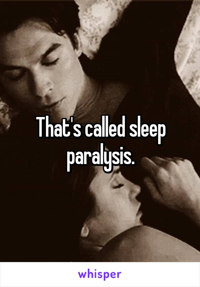 That's called sleep paralysis.