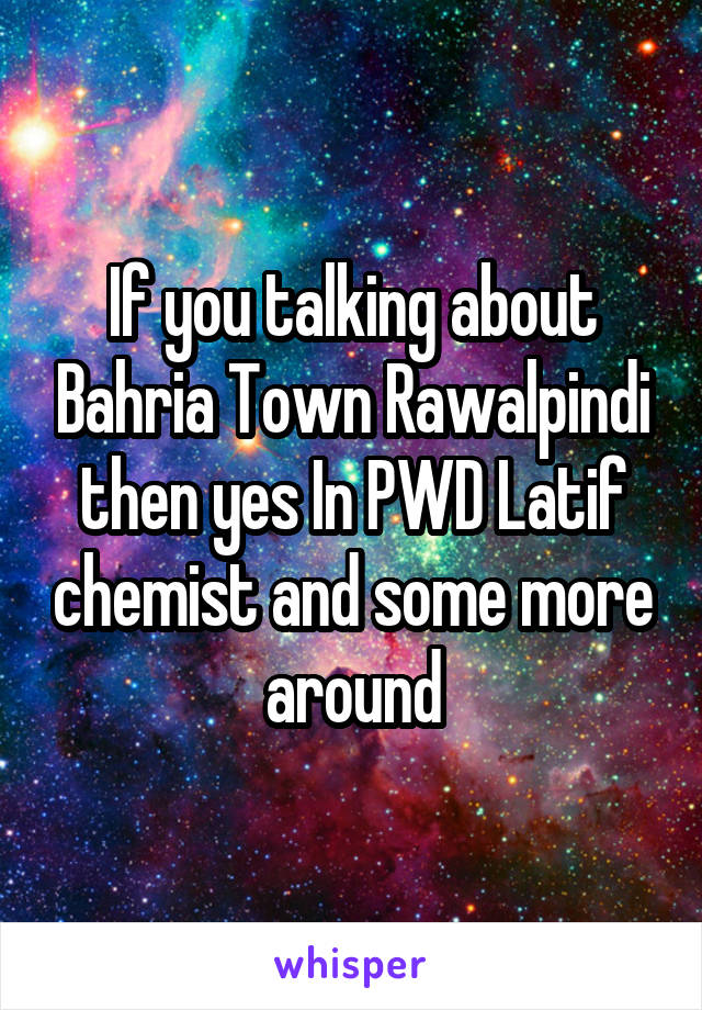 If you talking about Bahria Town Rawalpindi then yes In PWD Latif chemist and some more around