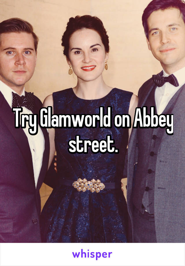 Try Glamworld on Abbey street.
