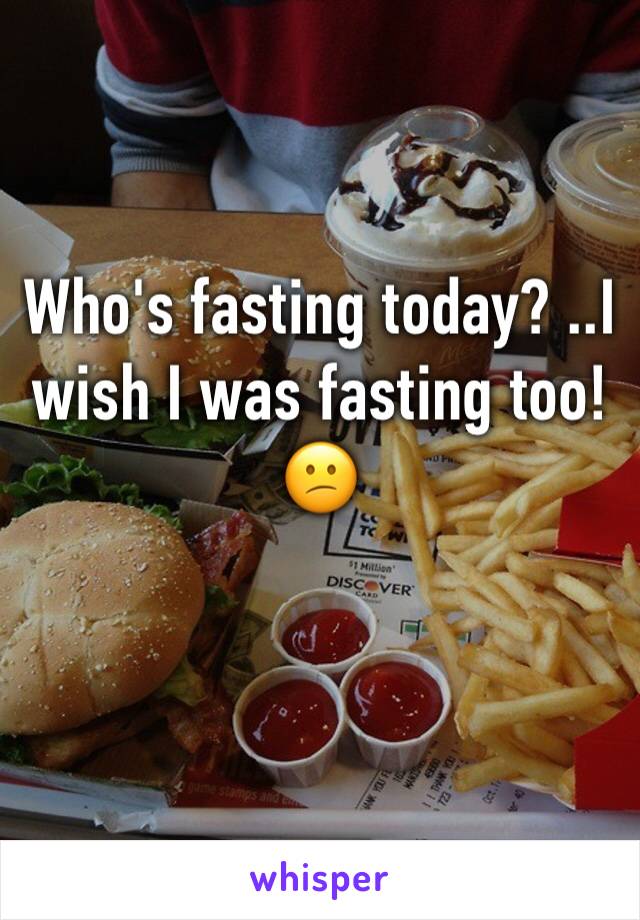 Who's fasting today? ..I wish I was fasting too! 😕
