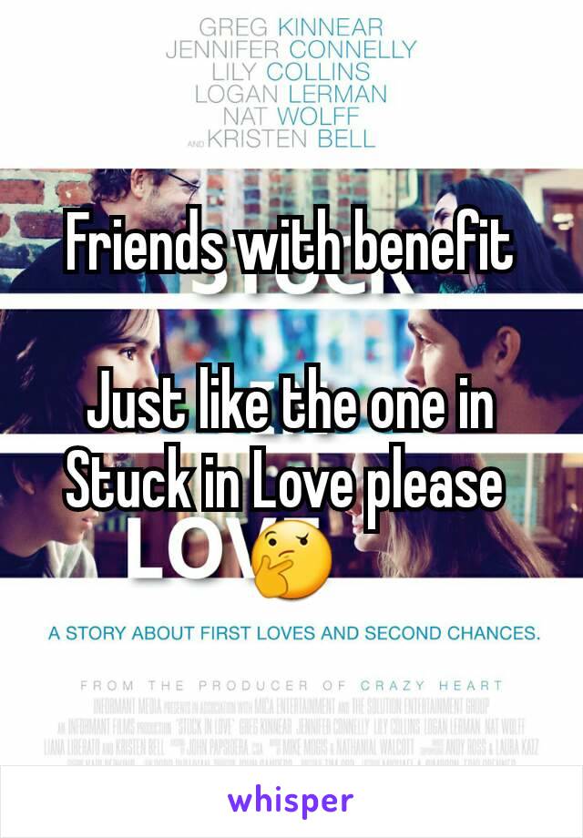 Friends with benefit

Just like the one in Stuck in Love please 
🤔