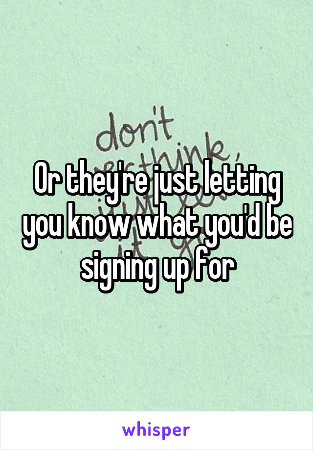 Or they're just letting you know what you'd be signing up for