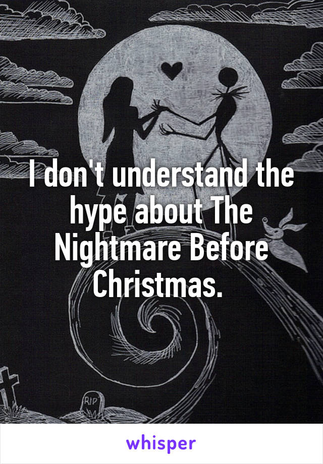 I don't understand the hype about The Nightmare Before Christmas. 