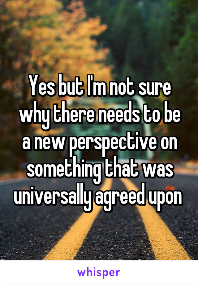 Yes but I'm not sure why there needs to be a new perspective on something that was universally agreed upon 