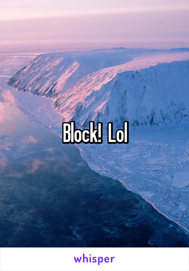 Block!  Lol