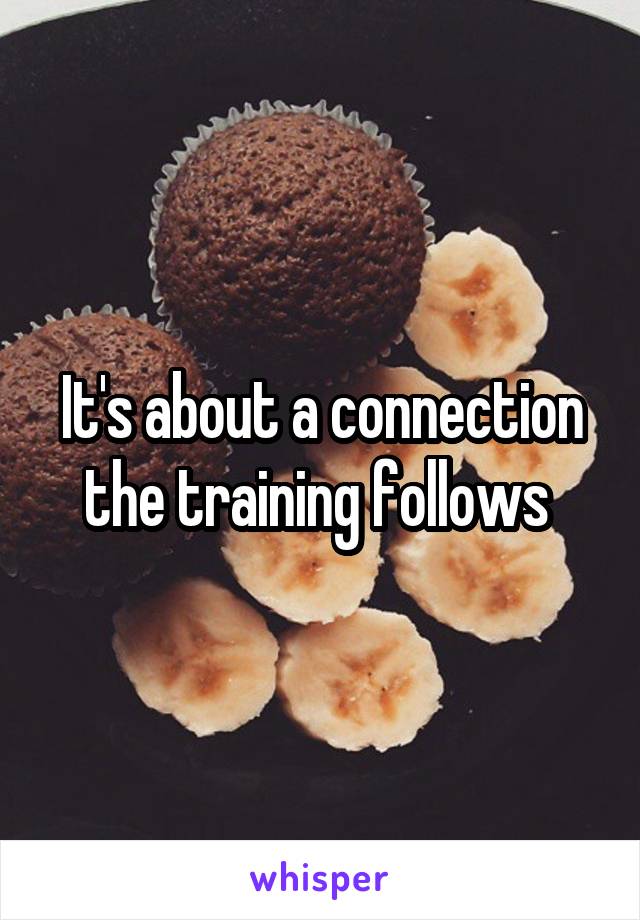 It's about a connection the training follows 