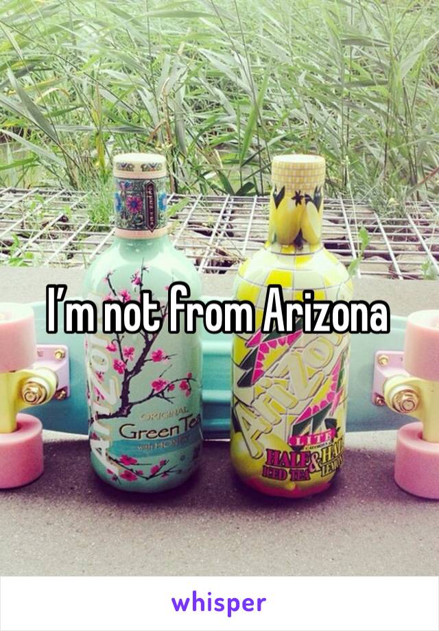 I’m not from Arizona 