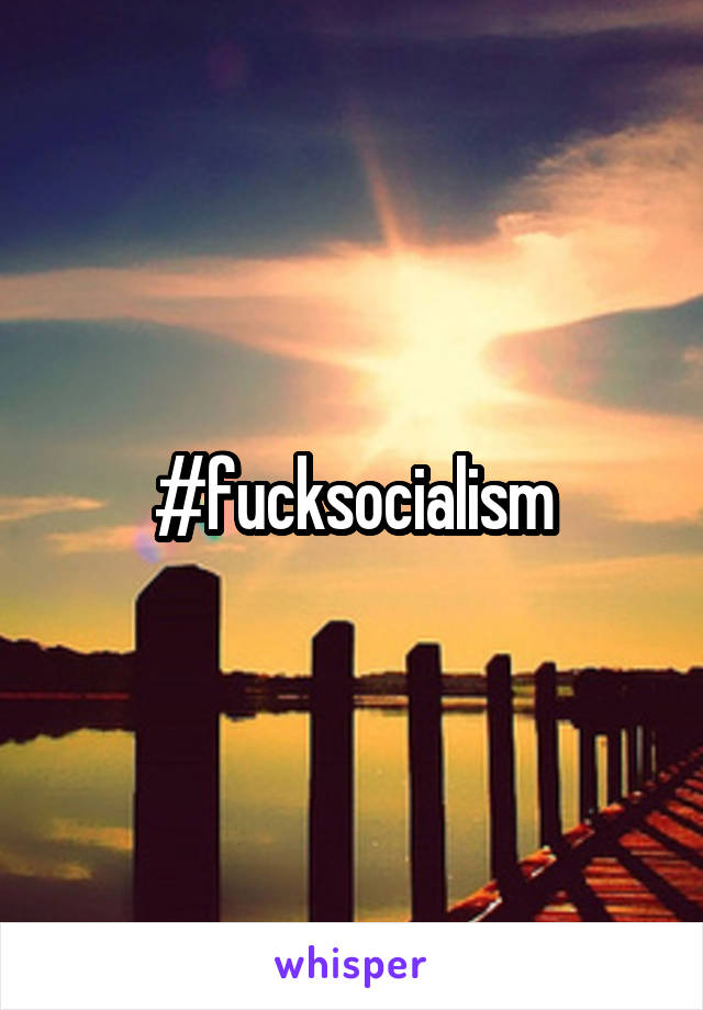 #fucksocialism