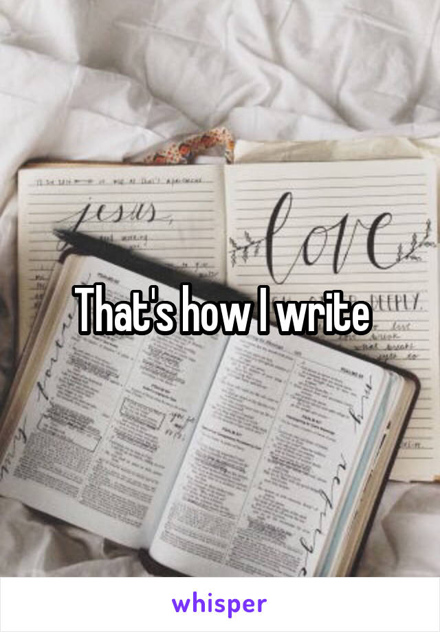 That's how I write