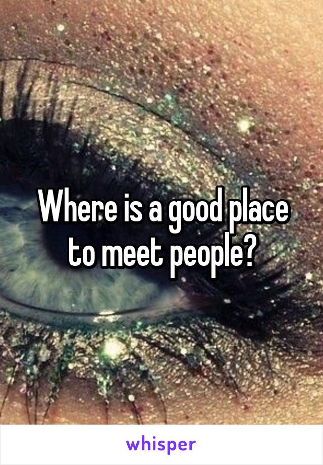 Where is a good place to meet people?